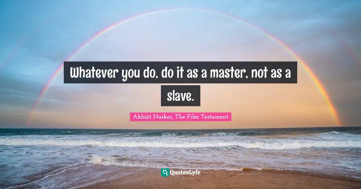 Leadership Characteristics Quotes: "Whatever you do, do it as a master, not as a slave."