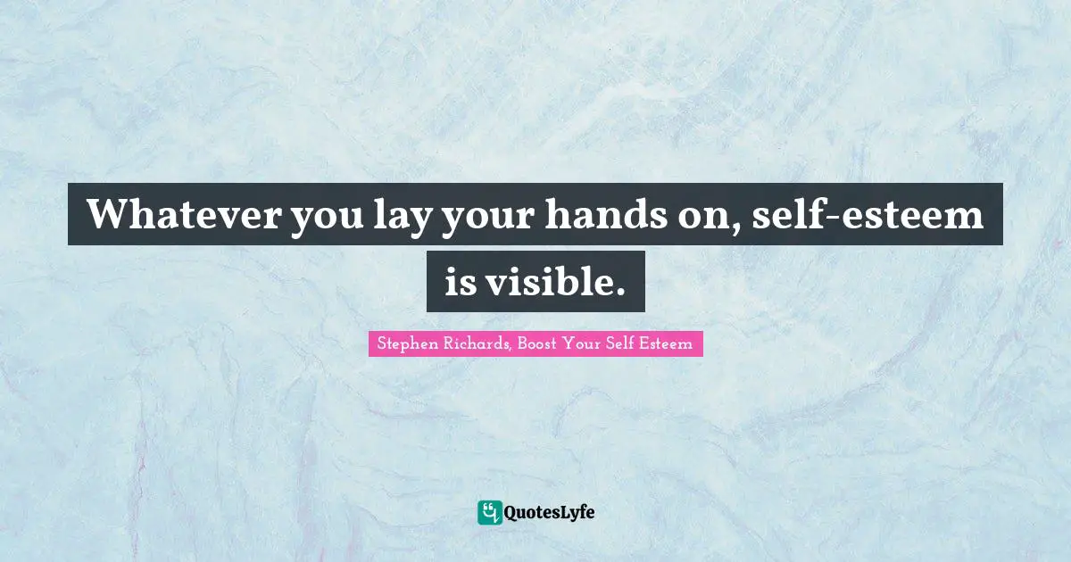 Whatever you lay your hands on, self-esteem is visible.