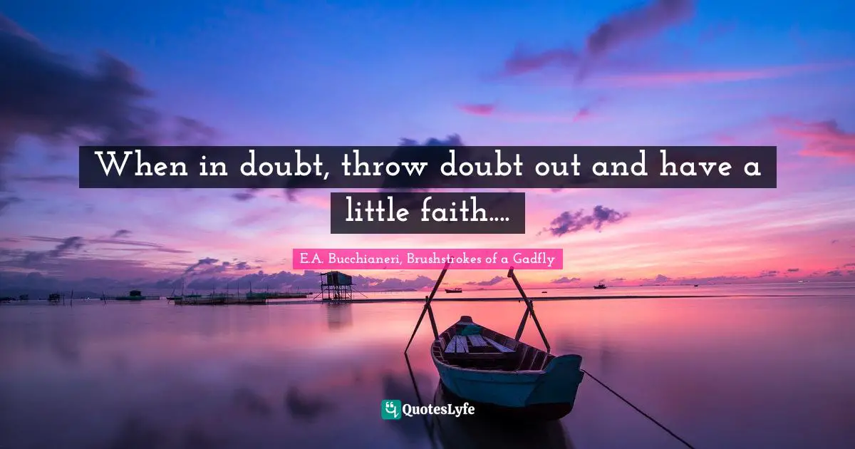 Strength Through Adversity Quotes: "When in doubt, throw doubt out and have a little faith...."