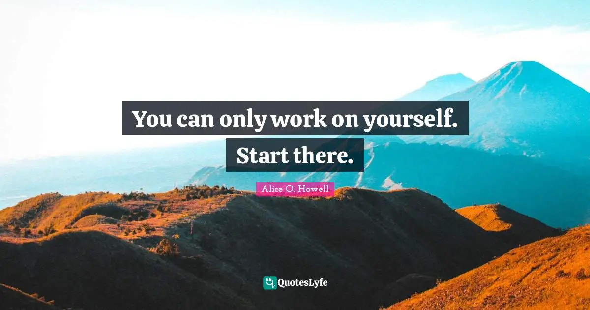 You can only work on yourself. Start there.