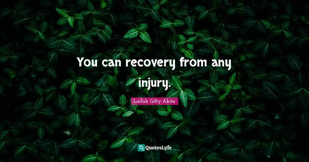 You can recovery from any injury.