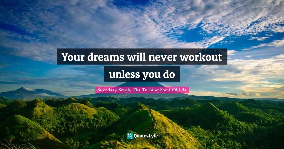 Your dreams will never workout unless you do