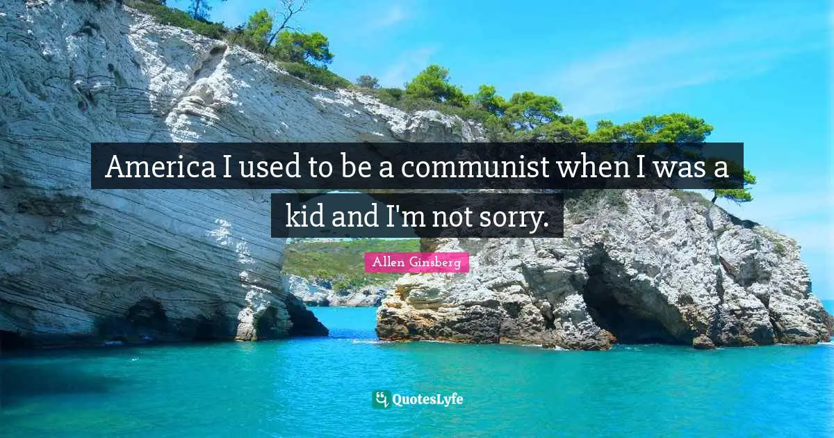 Not Sorry Quotes: "America I used to be a communist when I was a kid and I'm not sorry."