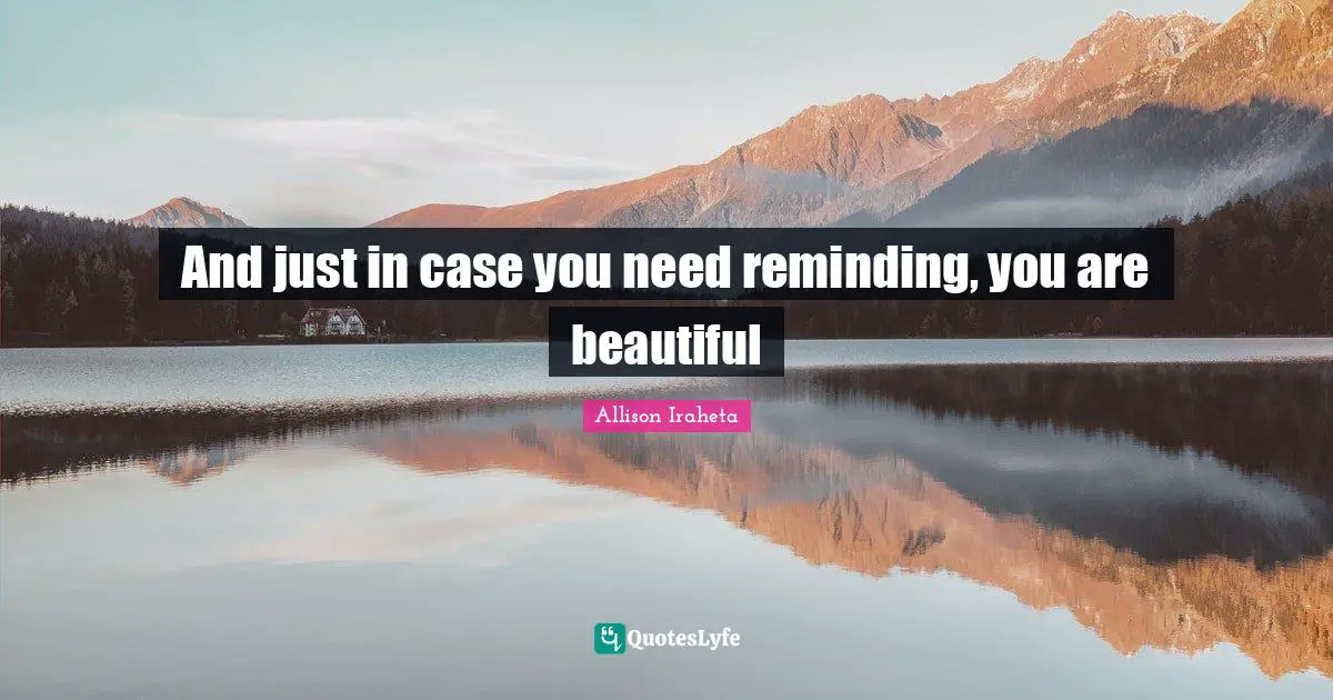 And just in case you need reminding, you are beautiful