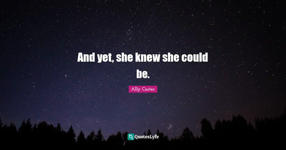 And yet, she knew she could be.