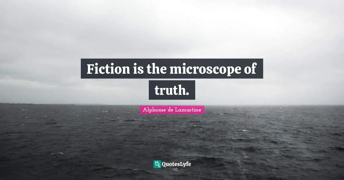 Fiction is the microscope of truth.