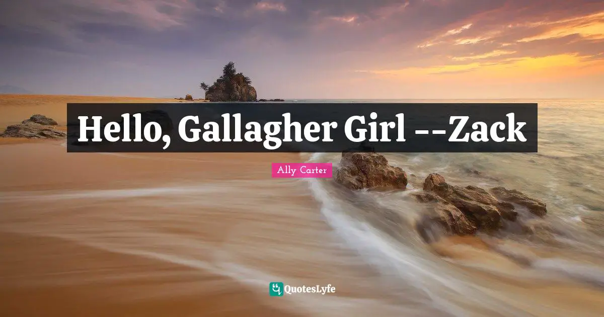 Hello, Gallagher Girl --Zack