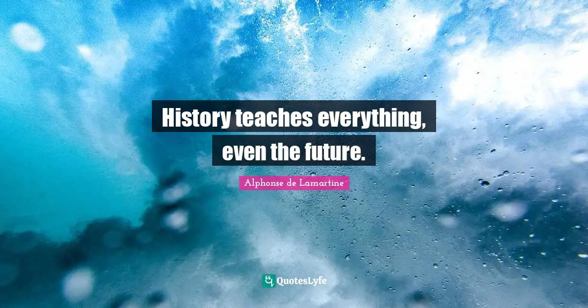 History teaches everything, even the future.