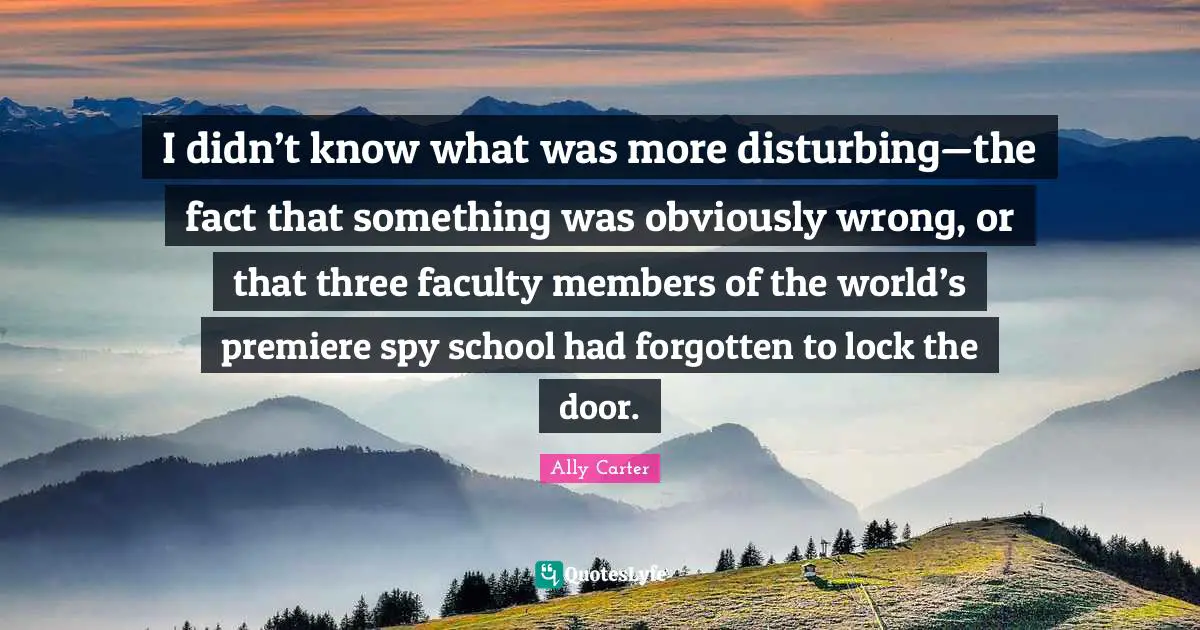 I didn’t know what was more disturbing—the fact that something was obviously wrong, or that three faculty members of the world’s premiere spy school had forgotten to lock the door.