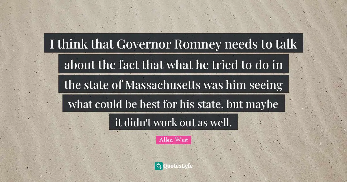 I think that Governor Romney needs to talk about the fact that what he tried to do in the state of Massachusetts was him seeing what could be best for his state, but maybe it didn't work out as well.