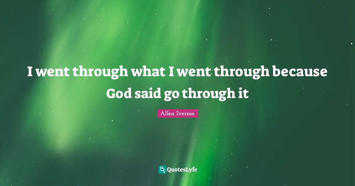 Allen Iverson Quotes: "I went through what I went through because God said go through it"