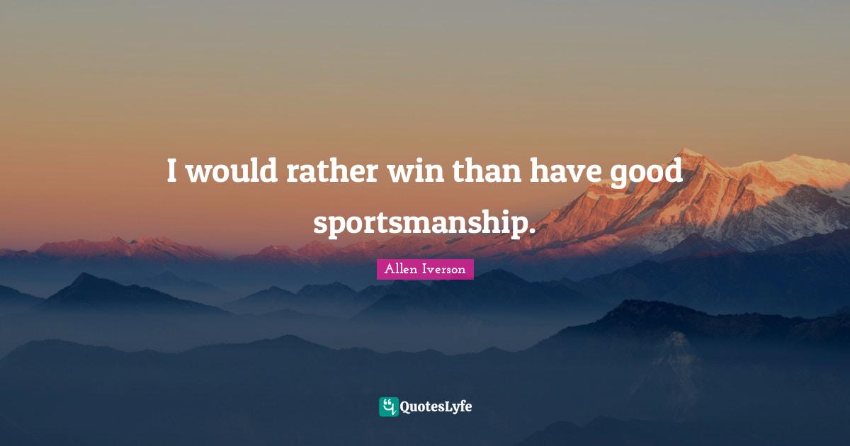 I would rather win than have good sportsmanship.