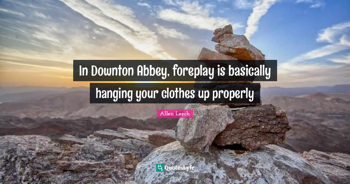 In Downton Abbey, foreplay is basically hanging your clothes up properly