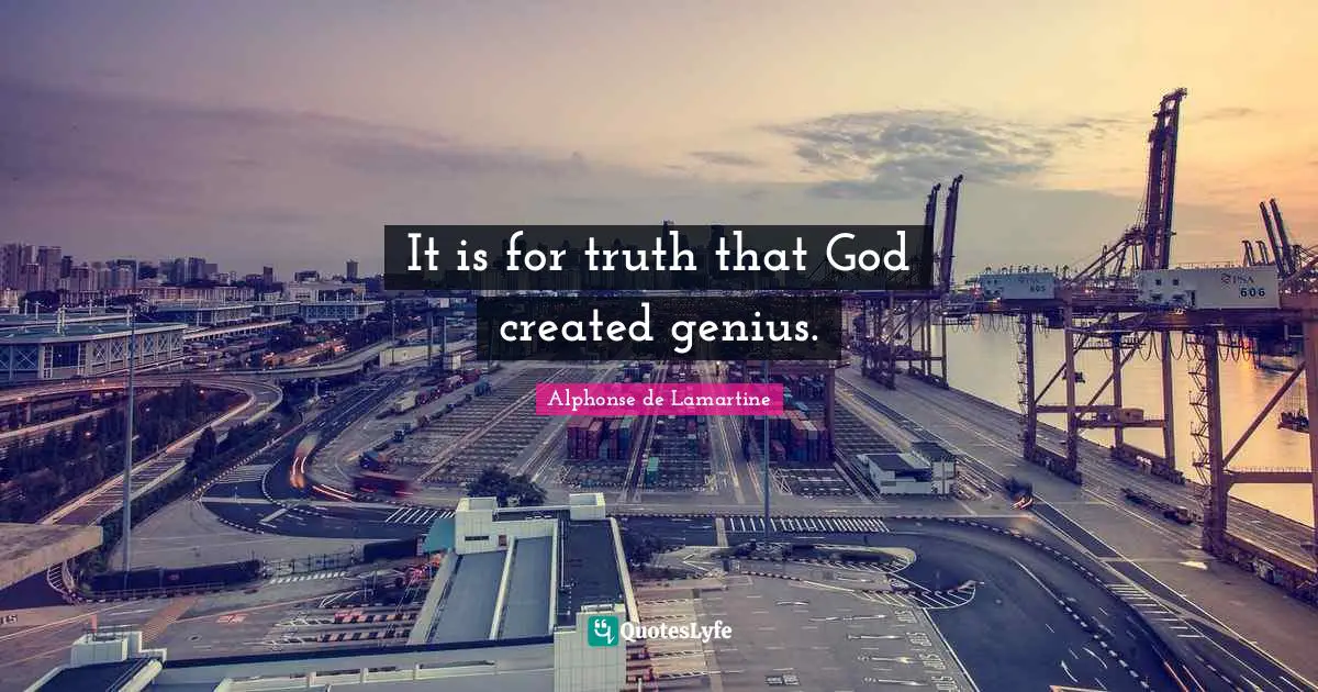 It is for truth that God created genius.
