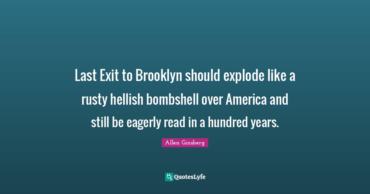 Last Exit to Brooklyn should explode like a rusty hellish bombshell over America and still be eagerly read in a hundred years.