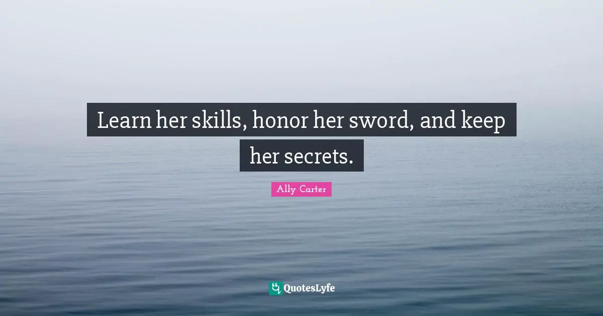 Learn her skills, honor her sword, and keep her secrets.