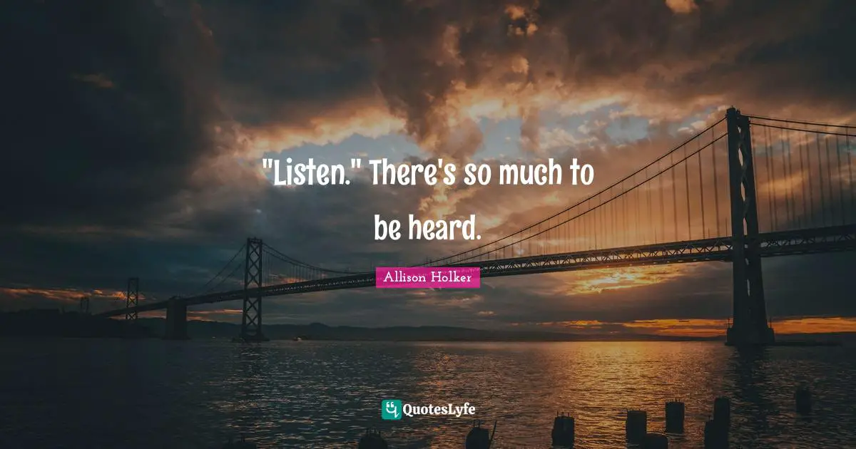 "Listen." There's so much to be heard.