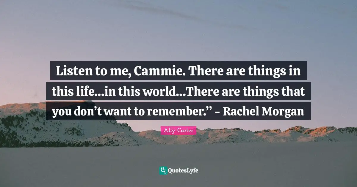 Listen to me, Cammie. There are things in this life…in this world…There are things that you don’t want to remember.” - Rachel Morgan