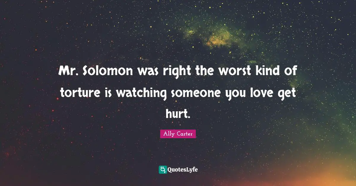 Solomon Quotes: "Mr. Solomon was right the worst kind of torture is watching someone you love get hurt."