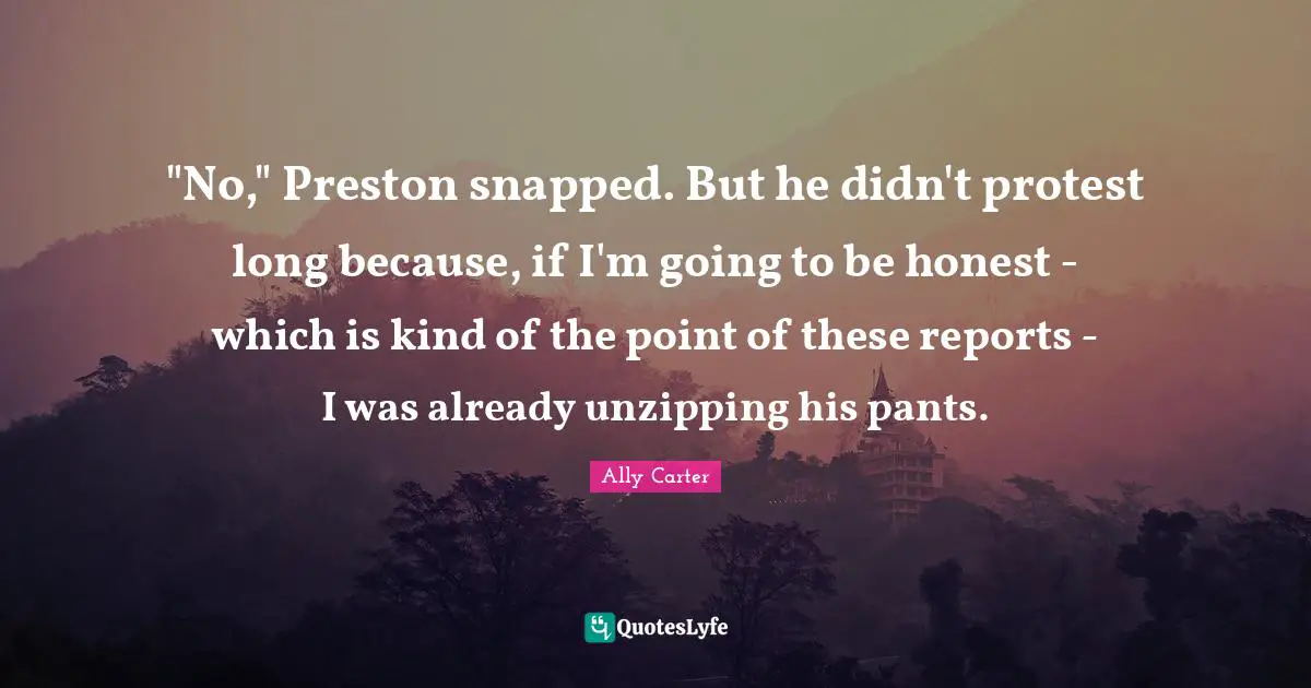 "No," Preston snapped. But he didn't protest long because, if I'm going to be honest - which is kind of the point of these reports - I was already unzipping his pants.