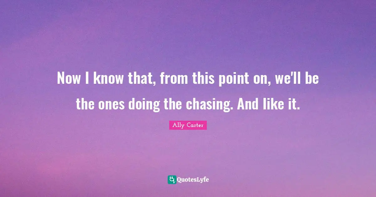 Now I know that, from this point on, we'll be the ones doing the chasing. And Iike it.