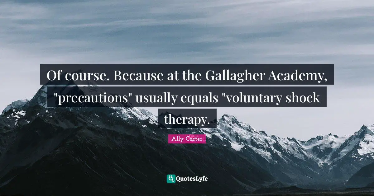 Of course. Because at the Gallagher Academy, "precautions" usually equals "voluntary shock therapy.