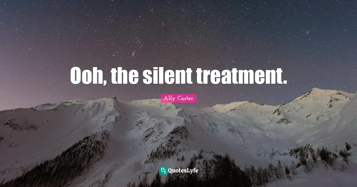 Ooh, the silent treatment.