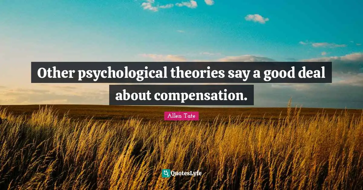 Compensation Quotes: "Other psychological theories say a good deal about compensation."