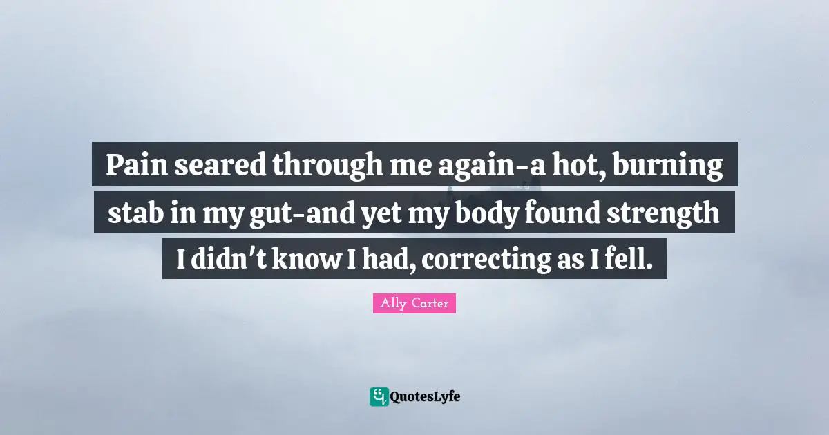 Pain seared through me again-a hot, burning stab in my gut-and yet my body found strength I didn't know I had, correcting as I fell.