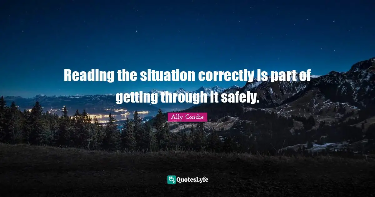 Reading the situation correctly is part of getting through it safely.