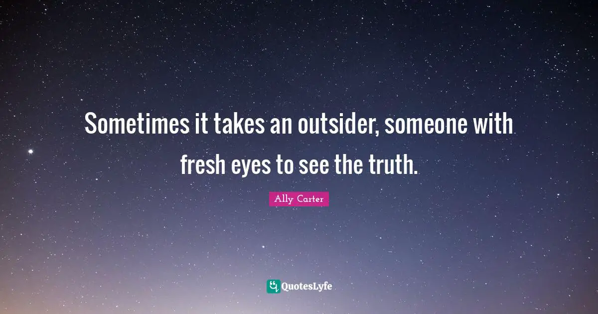 Sometimes it takes an outsider, someone with fresh eyes to see the truth.