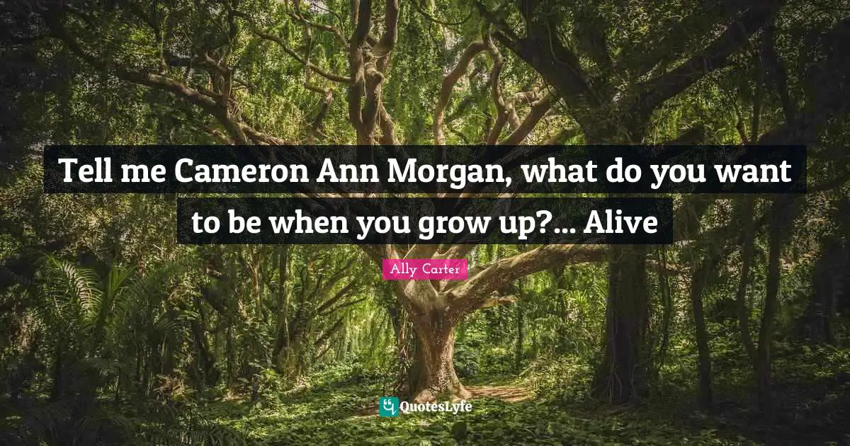Tell me Cameron Ann Morgan, what do you want to be when you grow up?... Alive