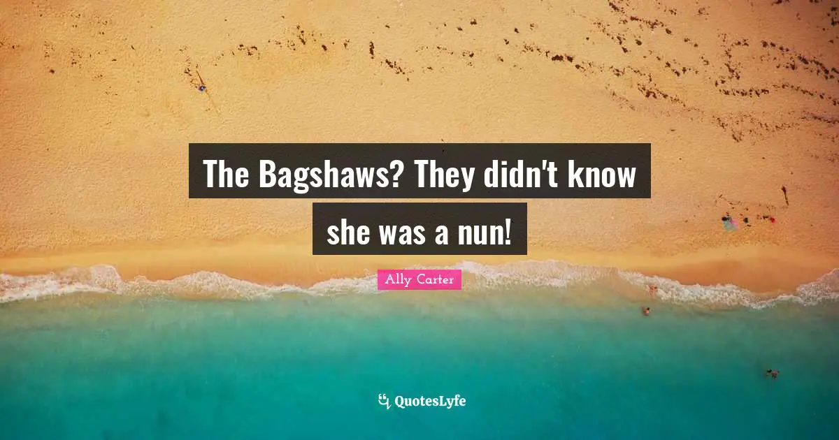 The Bagshaws? They didn't know she was a nun!