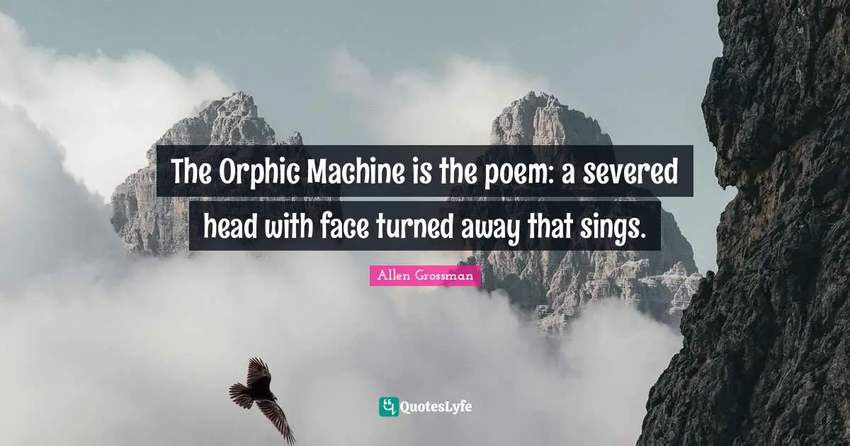 The Orphic Machine is the poem: a severed head with face turned away that sings.