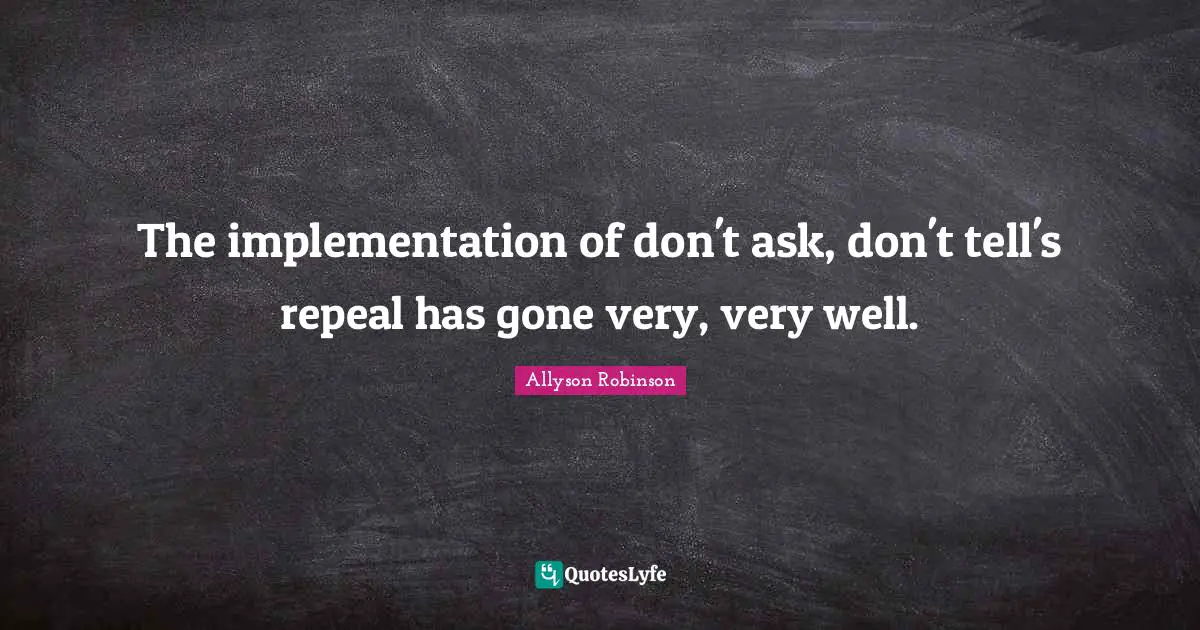 Implementation Quotes: "The implementation of don't ask, don't tell's repeal has gone very, very well."