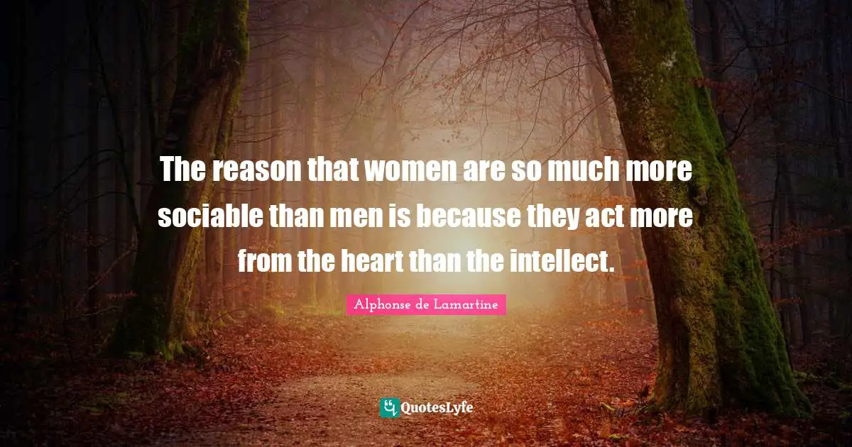 Sociable Quotes: "The reason that women are so much more sociable than men is because they act more from the heart than the intellect."