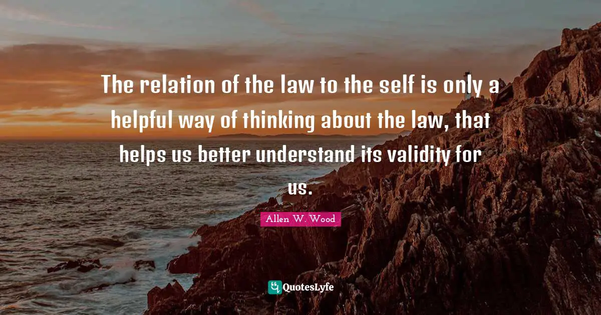The relation of the law to the self is only a helpful way of thinking about the law, that helps us better understand its validity for us.