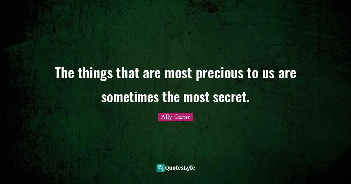 The things that are most precious to us are sometimes the most secret.