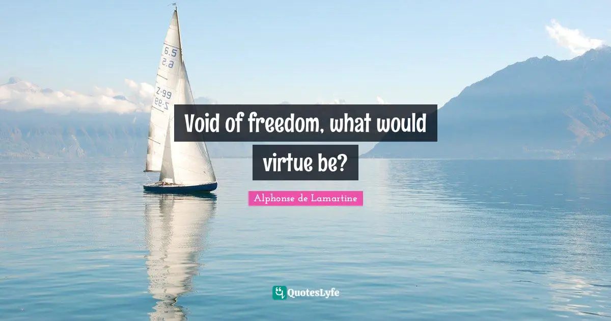 Void of freedom, what would virtue be?