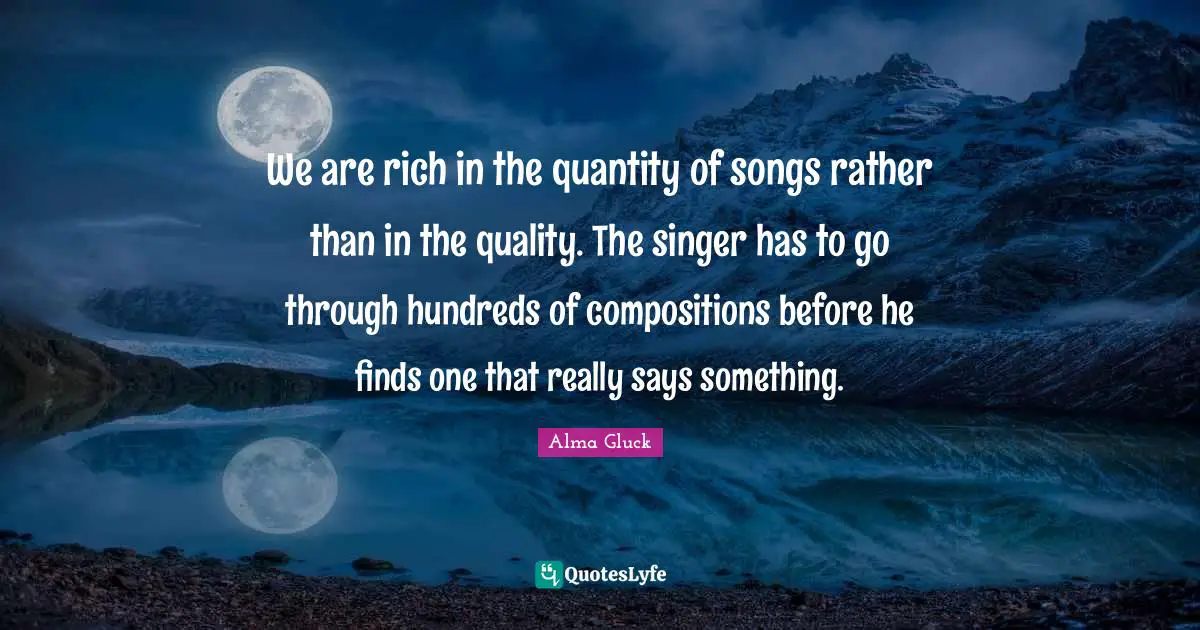 We are rich in the quantity of songs rather than in the quality. The singer has to go through hundreds of compositions before he finds one that really says something.