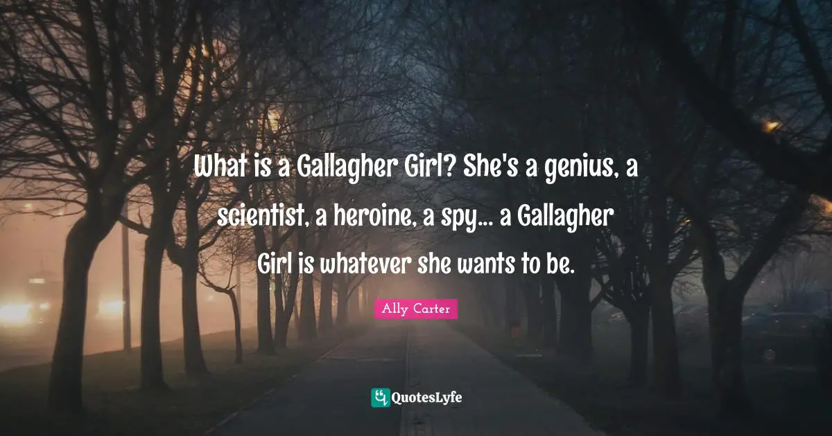 What is a Gallagher Girl? She's a genius, a scientist, a heroine, a spy... a Gallagher Girl is whatever she wants to be.