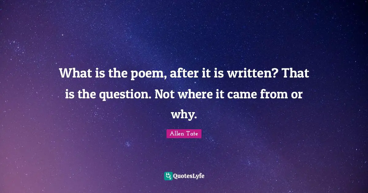 What is the poem, after it is written? That is the question. Not where it came from or why.