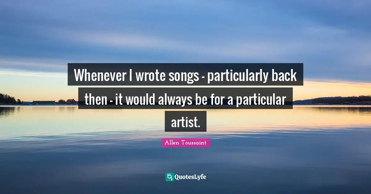 Whenever I wrote songs - particularly back then - it would always be for a particular artist.