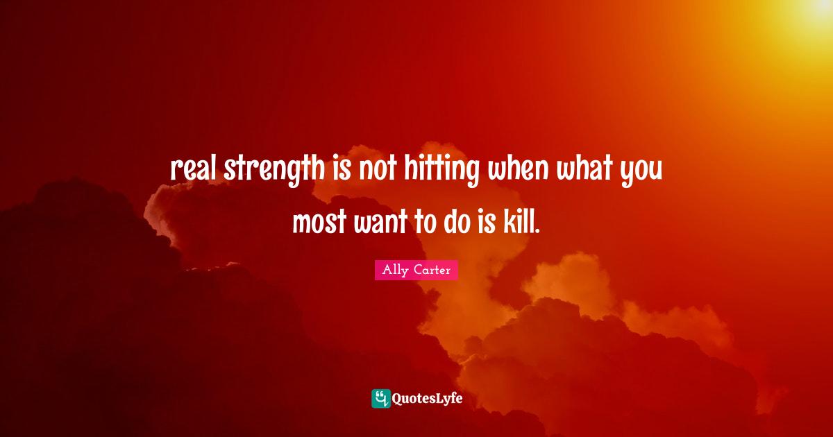 real strength is not hitting when what you most want to do is kill.