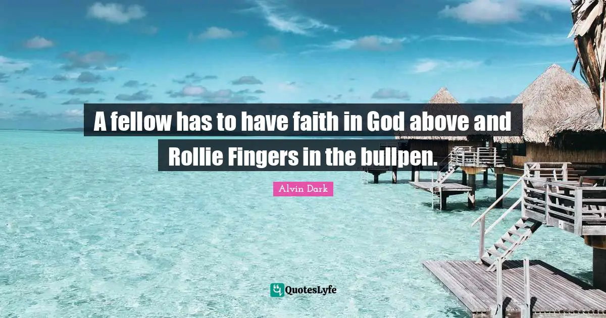 Faith In God Quotes: "A fellow has to have faith in God above and Rollie Fingers in the bullpen."