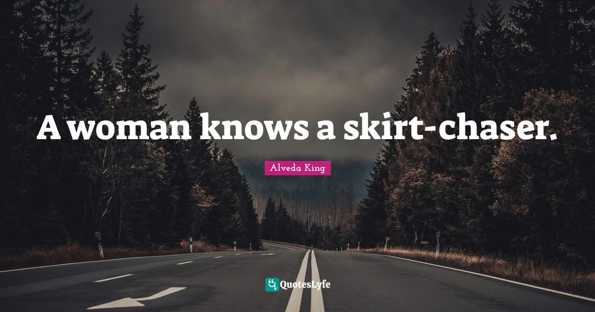 A woman knows a skirtchaser.... Quote by Alveda King QuotesLyfe
