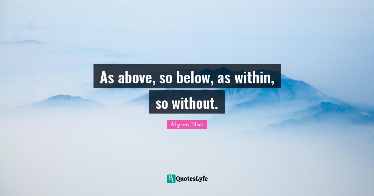 As above, so below, as within, so without.