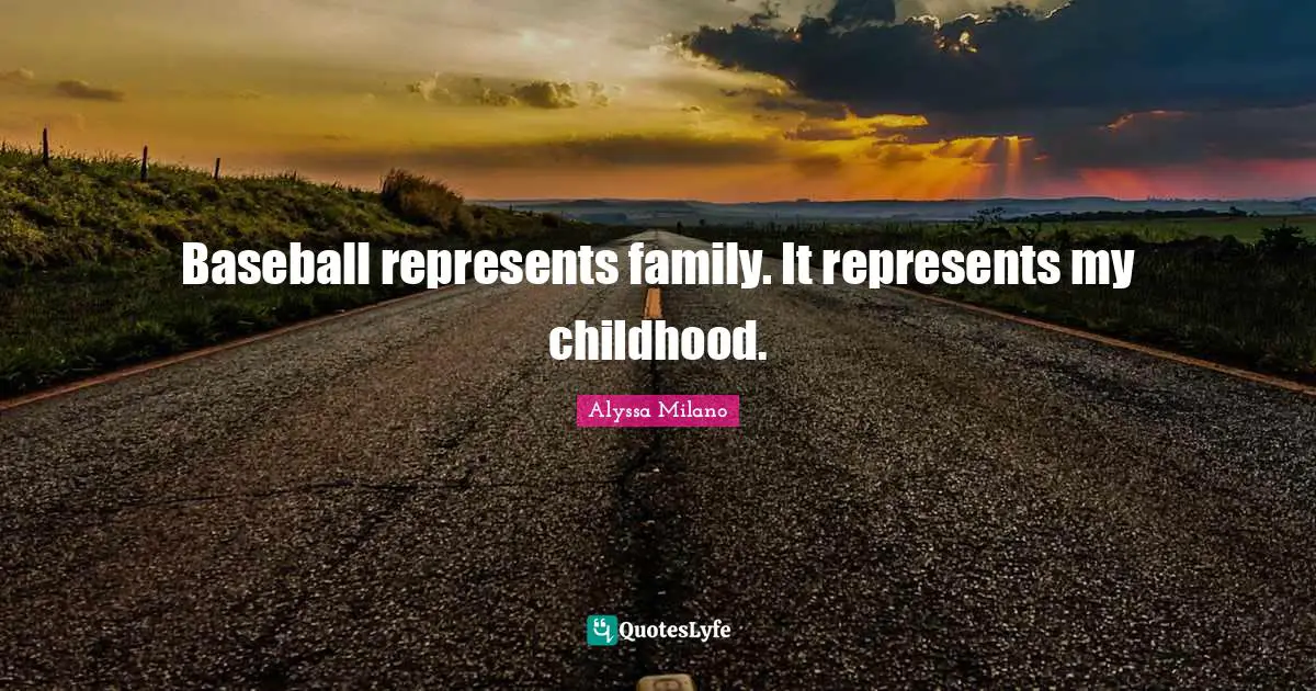 Alyssa Milano Quotes: "Baseball represents family. It represents my childhood."