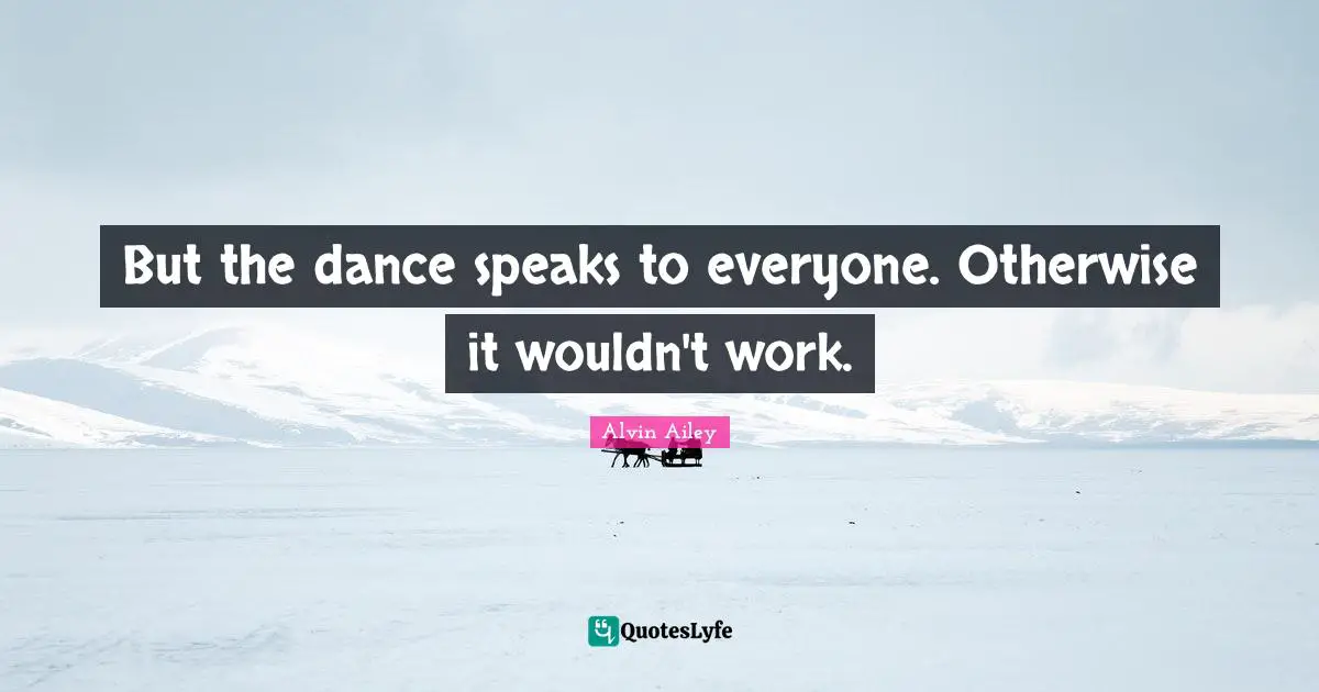 But the dance speaks to everyone. Otherwise it wouldn't work.