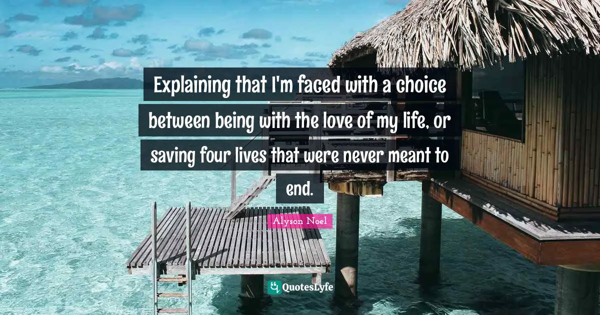 Explaining that I'm faced with a choice between being with the love of my life, or saving four lives that were never meant to end.